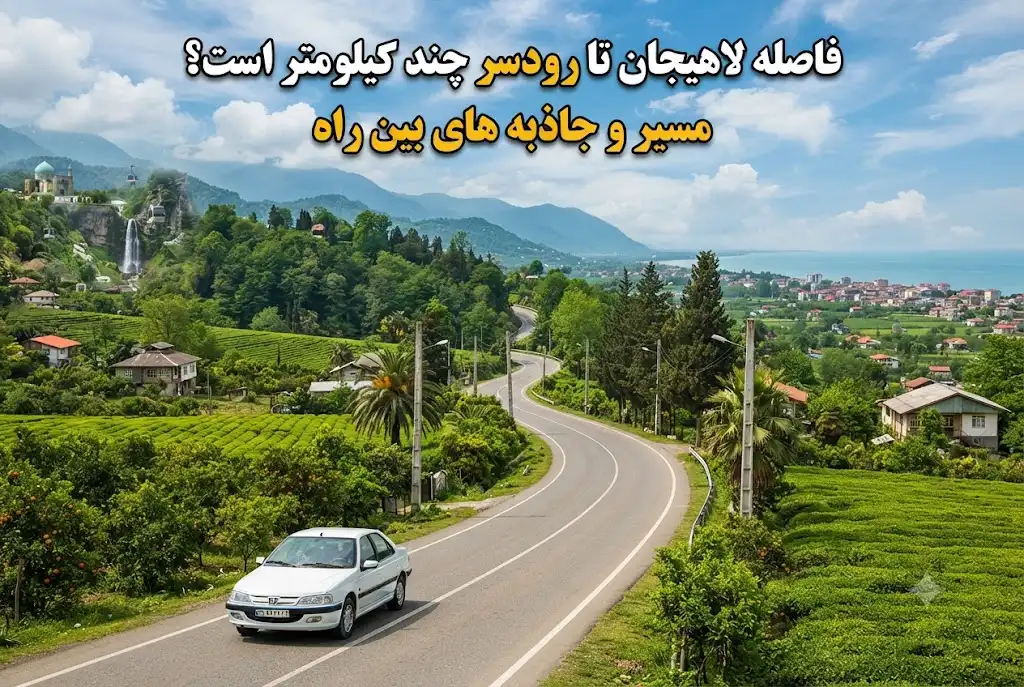 فاصله لاهیجان تا رودسر چند کیلومتر است؟ مسیر و جاذبه های بین راه